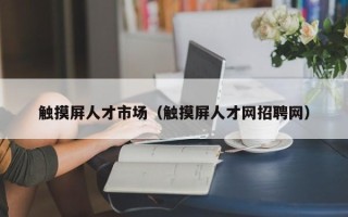 触摸屏人才市场（触摸屏人才网招聘网）