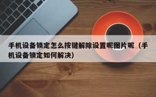 手机设备锁定怎么按键解除设置呢图片呢（手机设备锁定如何解决）