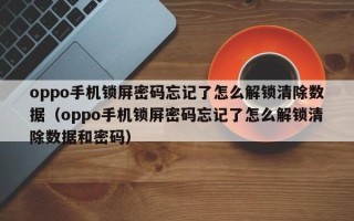 oppo手机锁屏密码忘记了怎么解锁清除数据（oppo手机锁屏密码忘记了怎么解锁清除数据和密码）