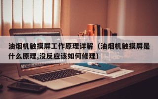 油烟机触摸屏工作原理详解（油烟机触摸屏是什么原理,没反应该如何修理）