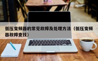 低压变频器的常见故障及处理方法（低压变频器故障查找）