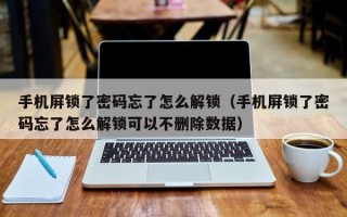 手机屏锁了密码忘了怎么解锁（手机屏锁了密码忘了怎么解锁可以不删除数据）