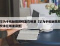 华为手机触摸屏校准在哪里（华为手机触摸屏校准在哪里设置）