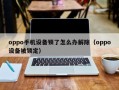 oppo手机设备锁了怎么办解除（oppo设备被锁定）