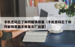 手机密码忘了如何解锁屏幕（手机密码忘了如何解锁屏幕不恢复出厂设置）