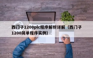 西门子1200plc程序解析详解（西门子1200简单程序实例）