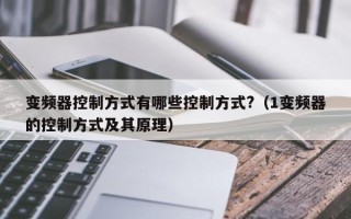 变频器控制方式有哪些控制方式?（1变频器的控制方式及其原理）