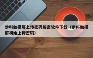 步科触摸屏上传密码解密软件下载（步科触摸屏初始上传密码）