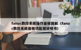 fanuc数控系统操作面板图解（fanuc数控系统面板功能键说明书）