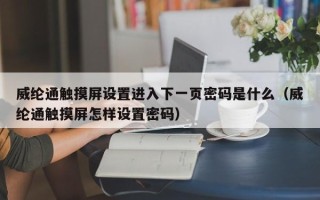 威纶通触摸屏设置进入下一页密码是什么（威纶通触摸屏怎样设置密码）