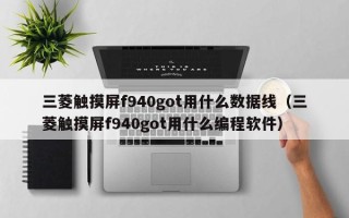 三菱触摸屏f940got用什么数据线（三菱触摸屏f940got用什么编程软件）