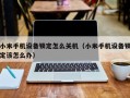 小米手机设备锁定怎么关机（小米手机设备锁定该怎么办）