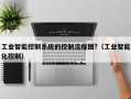 工业智能控制系统的控制流程图?（工业智能化控制）