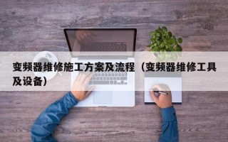 变频器维修施工方案及流程（变频器维修工具及设备）