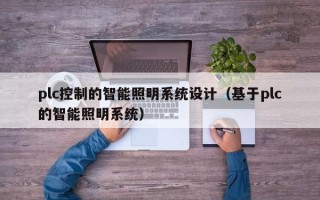 plc控制的智能照明系统设计（基于plc的智能照明系统）