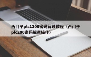 西门子plc1200密码解锁教程（西门子plc200密码解密操作）