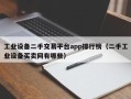 工业设备二手交易平台app排行榜（二手工业设备买卖网有哪些）