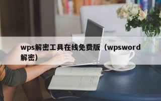 wps解密工具在线免费版（wpsword解密）