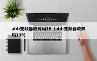 abb变频器故障码16（abb变频器故障码139）