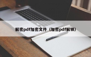 解密pdf加密文件（加密pdf解锁）