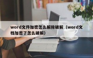 word文件加密怎么解除破解（word文档加密了怎么破解）