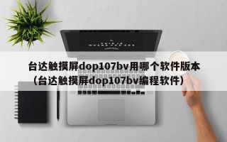 台达触摸屏dop107bv用哪个软件版本（台达触摸屏dop107bv编程软件）