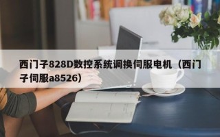 西门子828D数控系统调换伺服电机（西门子伺服a8526）