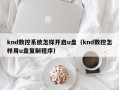 knd数控系统怎样开启u盘（knd数控怎样用u盘复制程序）