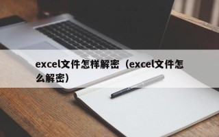 excel文件怎样解密（excel文件怎么解密）