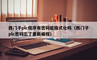 西门子plc程序有密码能格式化吗（西门子plc密码忘了重新编程）