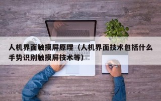 人机界面触摸屏原理（人机界面技术包括什么手势识别触摸屏技术等）
