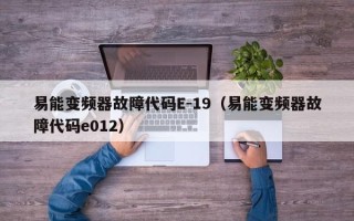 易能变频器故障代码E-19（易能变频器故障代码e012）