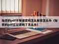 加密的pdf不知道密码怎么解密怎么办（加密的pdf忘记密码了怎么办）