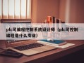 plc可编程控制系统设计师（plc可控制编程是什么专业）