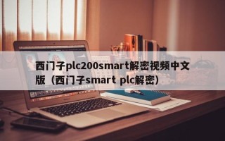 西门子plc200smart解密视频中文版（西门子smart plc解密）