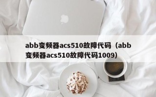 abb变频器acs510故障代码（abb变频器acs510故障代码1009）