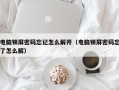 电脑锁屏密码忘记怎么解开（电脑锁屏密码忘了怎么解）