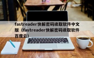 fastreader快解密码读取软件中文版（fastreader快解密码读取软件百度云）