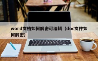 word文档如何解密可编辑（doc文件如何解密）