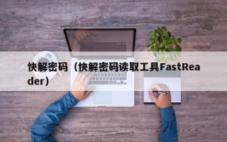 快解密码（快解密码读取工具FastReader）