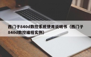 西门子840d数控系统使用说明书（西门子840d数控编程实例）