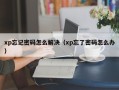 xp忘记密码怎么解决（xp忘了密码怎么办）