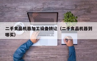 二手食品机器加工设备转让（二手食品机器到哪买）