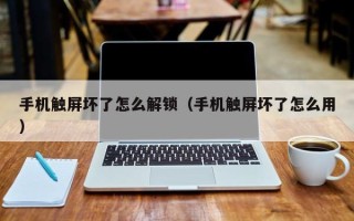 手机触屏坏了怎么解锁（手机触屏坏了怎么用）