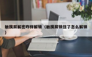 触摸屏解密咋样解锁（触摸屏锁住了怎么解锁）