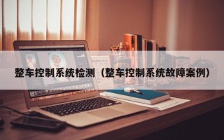 整车控制系统检测（整车控制系统故障案例）