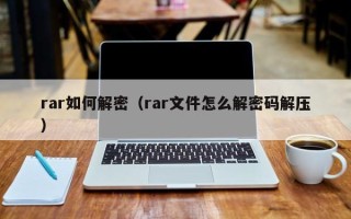 rar如何解密（rar文件怎么解密码解压）