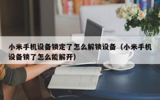 小米手机设备锁定了怎么解锁设备（小米手机设备锁了怎么能解开）