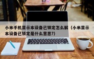 小米手机显示本设备已锁定怎么解（小米显示本设备已锁定是什么意思?）