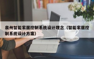 泉州智能家居控制系统设计理念（智能家居控制系统设计方案）